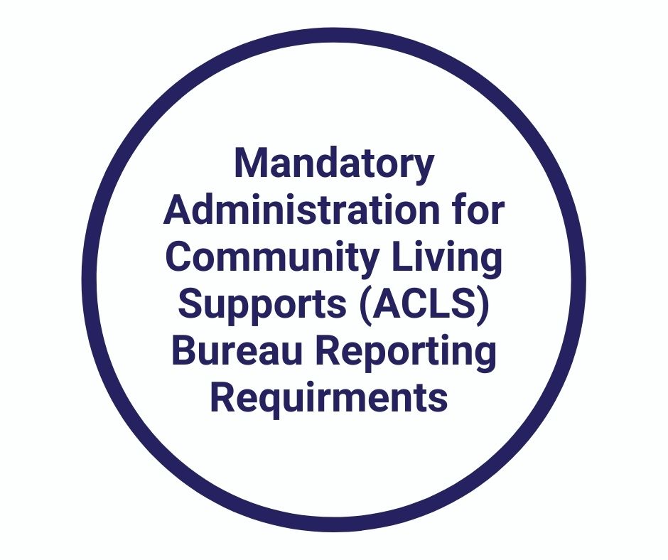 Mandatory Administration for Community Living Supports (ACLS Bureau) Reporting Requirements