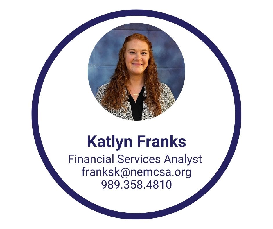 To contact Financial Services Analyst Katlyn Franks email franksk@nemcsa.org or call 989.358.4810